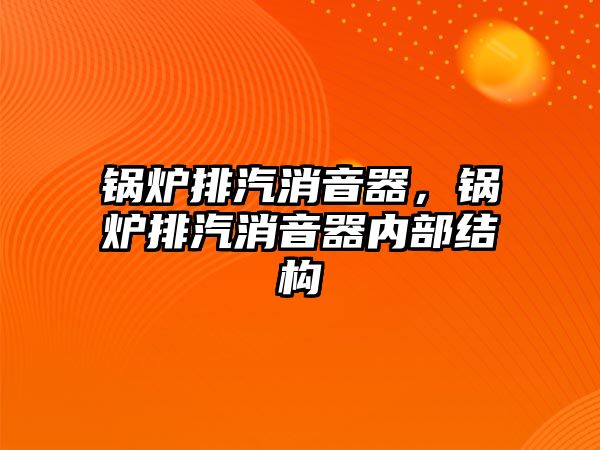 鍋爐排汽消音器，鍋爐排汽消音器內(nèi)部結(jié)構(gòu)