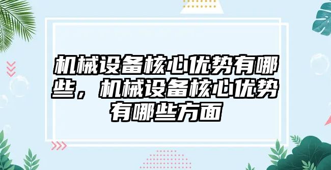 機械設(shè)備核心優(yōu)勢有哪些，機械設(shè)備核心優(yōu)勢有哪些方面