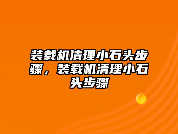 裝載機(jī)清理小石頭步驟，裝載機(jī)清理小石頭步驟