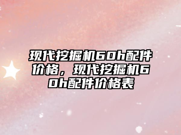 現(xiàn)代挖掘機60h配件價格，現(xiàn)代挖掘機60h配件價格表