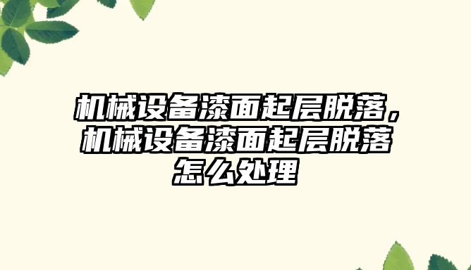 機械設(shè)備漆面起層脫落，機械設(shè)備漆面起層脫落怎么處理