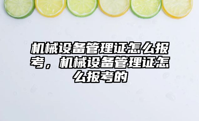 機械設(shè)備管理證怎么報考，機械設(shè)備管理證怎么報考的