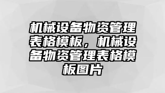 機械設(shè)備物資管理表格模板，機械設(shè)備物資管理表格模板圖片