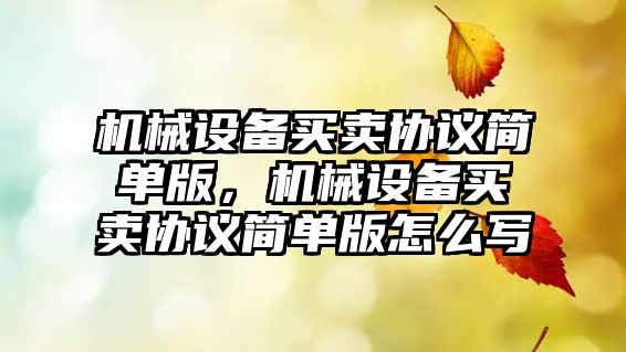 機械設(shè)備買賣協(xié)議簡單版，機械設(shè)備買賣協(xié)議簡單版怎么寫