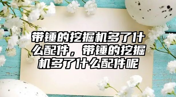 帶錘的挖掘機多了什么配件，帶錘的挖掘機多了什么配件呢