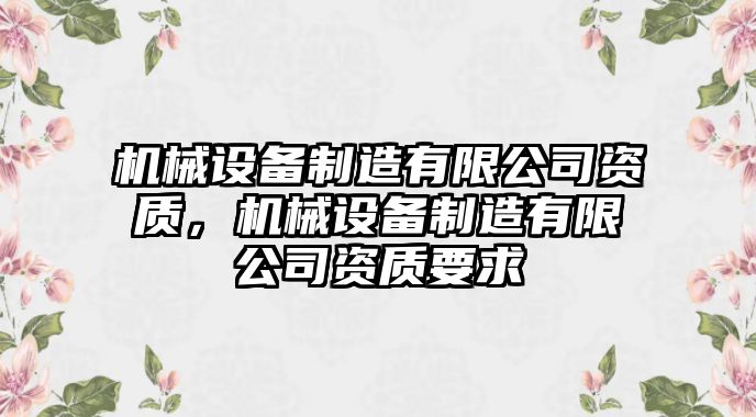 機械設備制造有限公司資質(zhì)，機械設備制造有限公司資質(zhì)要求