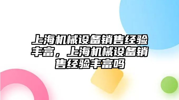 上海機械設備銷售經(jīng)驗豐富，上海機械設備銷售經(jīng)驗豐富嗎