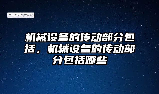 機械設(shè)備的傳動部分包括，機械設(shè)備的傳動部分包括哪些