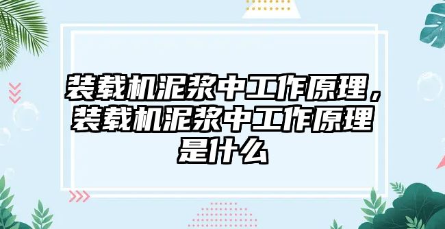 裝載機(jī)泥漿中工作原理，裝載機(jī)泥漿中工作原理是什么