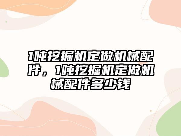 1噸挖掘機定做機械配件，1噸挖掘機定做機械配件多少錢