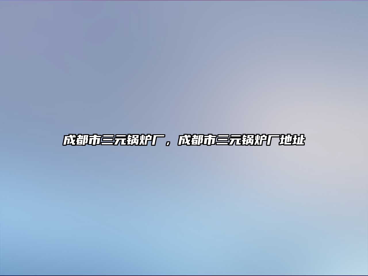 成都市三元鍋爐廠，成都市三元鍋爐廠地址