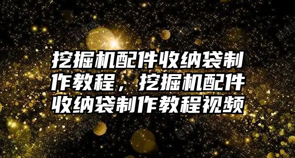 挖掘機(jī)配件收納袋制作教程，挖掘機(jī)配件收納袋制作教程視頻