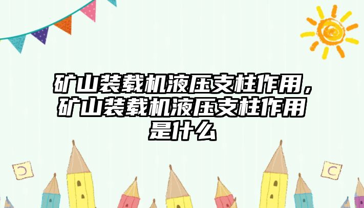 礦山裝載機(jī)液壓支柱作用，礦山裝載機(jī)液壓支柱作用是什么