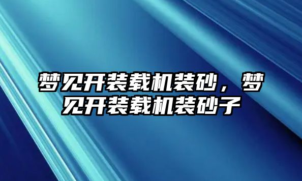 夢(mèng)見(jiàn)開(kāi)裝載機(jī)裝砂，夢(mèng)見(jiàn)開(kāi)裝載機(jī)裝砂子