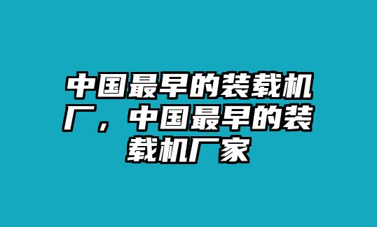 中國最早的裝載機廠，中國最早的裝載機廠家