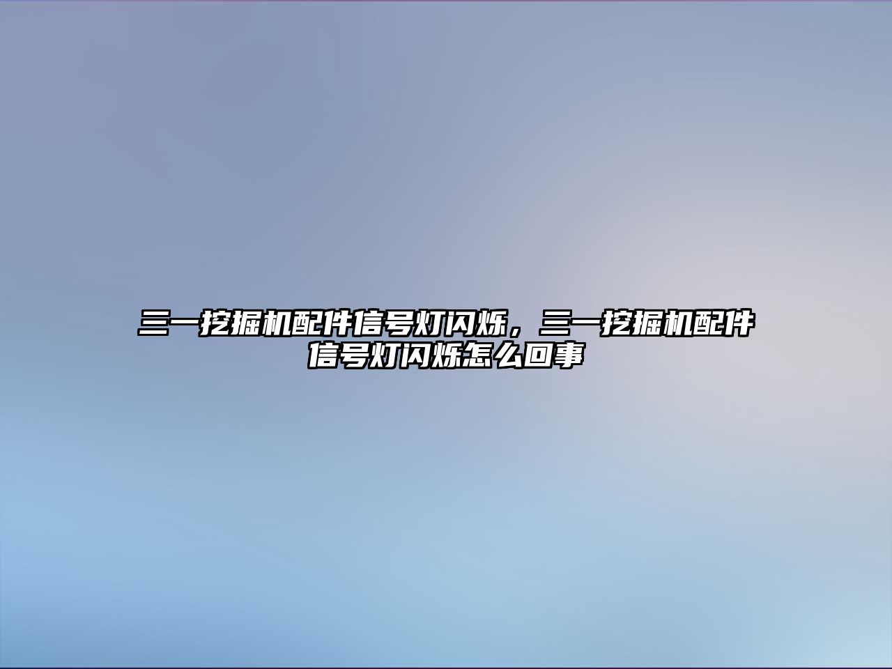 三一挖掘機配件信號燈閃爍，三一挖掘機配件信號燈閃爍怎么回事