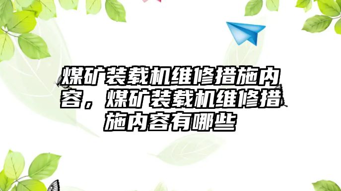 煤礦裝載機維修措施內容，煤礦裝載機維修措施內容有哪些