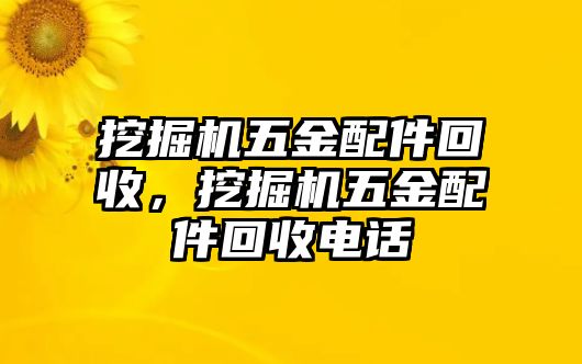 挖掘機(jī)五金配件回收，挖掘機(jī)五金配件回收電話