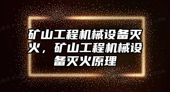 礦山工程機械設備滅火，礦山工程機械設備滅火原理