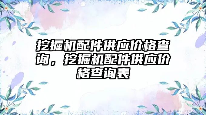 挖掘機配件供應(yīng)價格查詢，挖掘機配件供應(yīng)價格查詢表