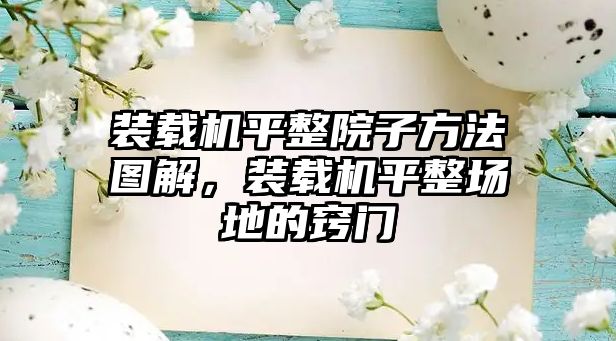 裝載機平整院子方法圖解，裝載機平整場地的竅門