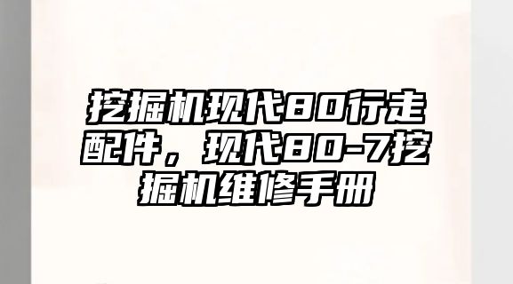 挖掘機(jī)現(xiàn)代80行走配件，現(xiàn)代80-7挖掘機(jī)維修手冊(cè)