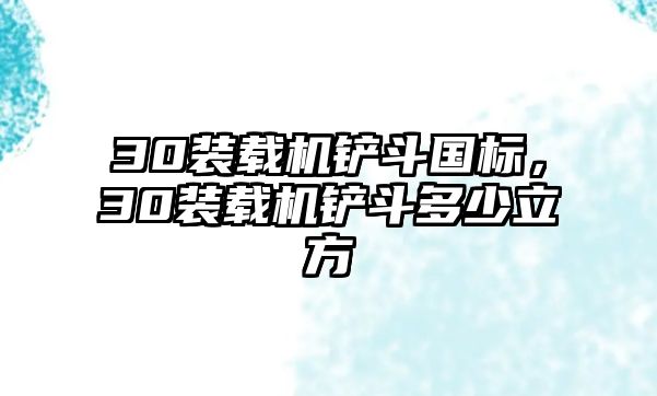 30裝載機(jī)鏟斗國標(biāo)，30裝載機(jī)鏟斗多少立方