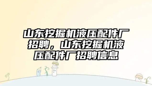 山東挖掘機(jī)液壓配件廠招聘，山東挖掘機(jī)液壓配件廠招聘信息