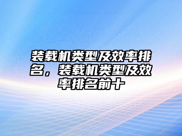 裝載機類型及效率排名，裝載機類型及效率排名前十