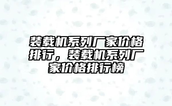 裝載機系列廠家價格排行，裝載機系列廠家價格排行榜