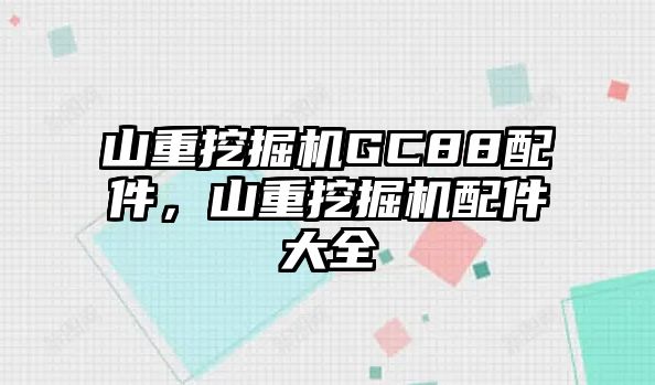 山重挖掘機GC88配件，山重挖掘機配件大全