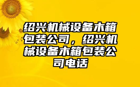 紹興機(jī)械設(shè)備木箱包裝公司，紹興機(jī)械設(shè)備木箱包裝公司電話