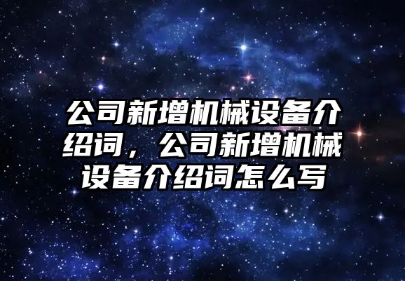 公司新增機(jī)械設(shè)備介紹詞，公司新增機(jī)械設(shè)備介紹詞怎么寫