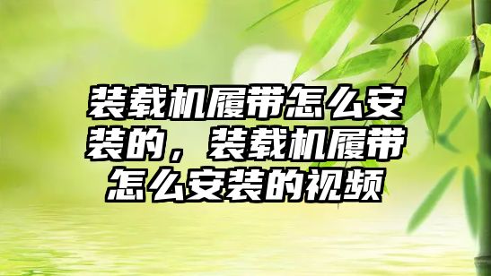 裝載機履帶怎么安裝的，裝載機履帶怎么安裝的視頻