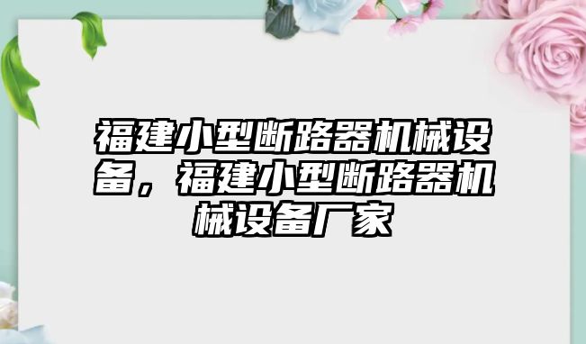 福建小型斷路器機(jī)械設(shè)備，福建小型斷路器機(jī)械設(shè)備廠家