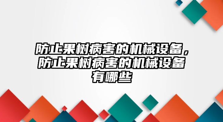 防止果樹病害的機械設備，防止果樹病害的機械設備有哪些