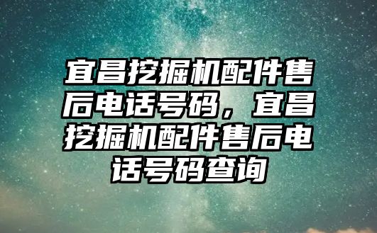 宜昌挖掘機(jī)配件售后電話號碼，宜昌挖掘機(jī)配件售后電話號碼查詢