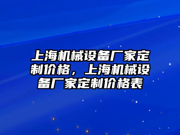 上海機(jī)械設(shè)備廠家定制價格，上海機(jī)械設(shè)備廠家定制價格表