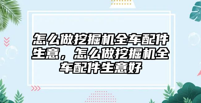 怎么做挖掘機全車配件生意，怎么做挖掘機全車配件生意好