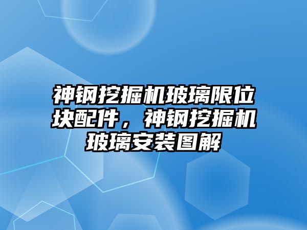 神鋼挖掘機(jī)玻璃限位塊配件，神鋼挖掘機(jī)玻璃安裝圖解