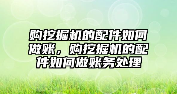 購?fù)诰驒C(jī)的配件如何做賬，購?fù)诰驒C(jī)的配件如何做賬務(wù)處理