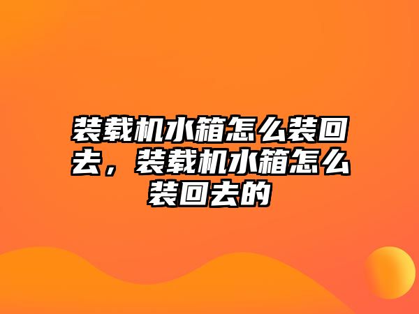 裝載機(jī)水箱怎么裝回去，裝載機(jī)水箱怎么裝回去的