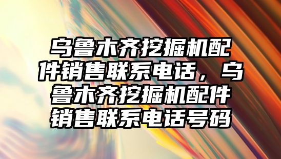 烏魯木齊挖掘機(jī)配件銷售聯(lián)系電話，烏魯木齊挖掘機(jī)配件銷售聯(lián)系電話號(hào)碼