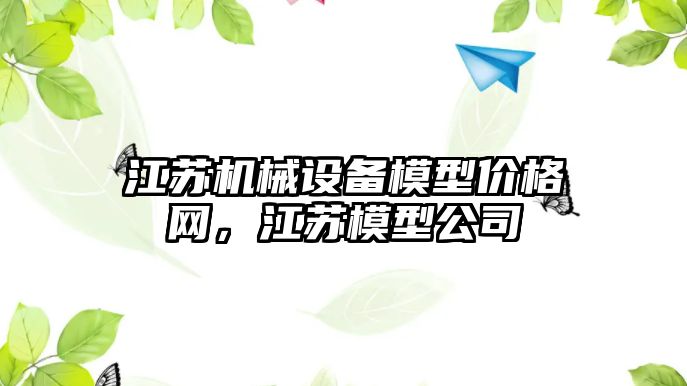 江蘇機(jī)械設(shè)備模型價格網(wǎng)，江蘇模型公司