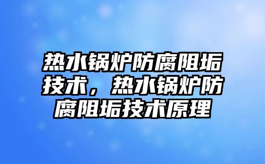 熱水鍋爐防腐阻垢技術，熱水鍋爐防腐阻垢技術原理