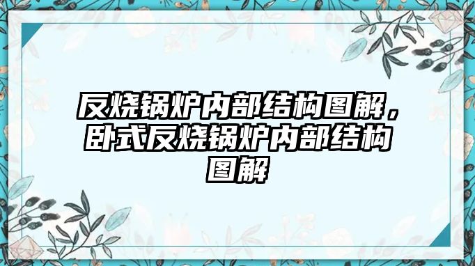 反燒鍋爐內(nèi)部結(jié)構(gòu)圖解，臥式反燒鍋爐內(nèi)部結(jié)構(gòu)圖解