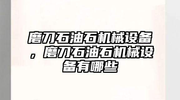 磨刀石油石機械設備，磨刀石油石機械設備有哪些