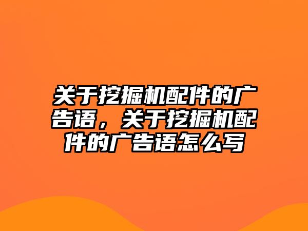 關(guān)于挖掘機配件的廣告語，關(guān)于挖掘機配件的廣告語怎么寫