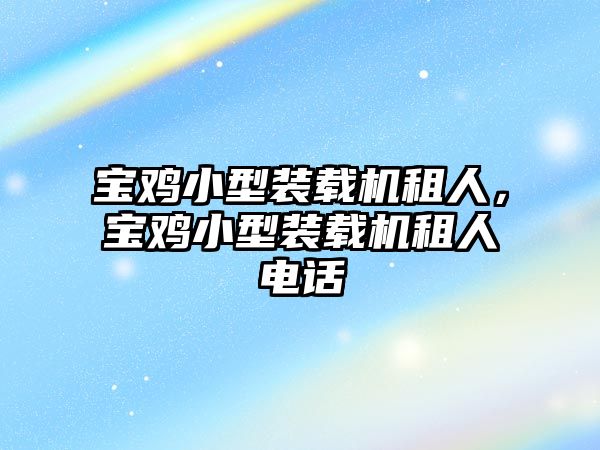 寶雞小型裝載機租人，寶雞小型裝載機租人電話