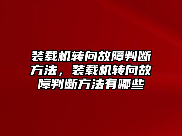 裝載機轉(zhuǎn)向故障判斷方法，裝載機轉(zhuǎn)向故障判斷方法有哪些